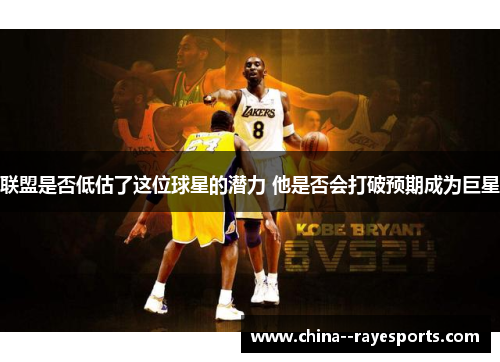 联盟是否低估了这位球星的潜力 他是否会打破预期成为巨星